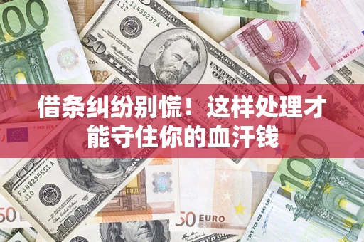 武汉借条纠纷别慌!这样处理才能守住你的血汗钱 武汉借条纠纷别慌!这样处理才能守住你的血汗钱