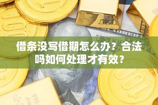 武汉借条没写借期怎么办?合法吗如何处理才有效? 武汉借条没写借期怎么办?合法吗如何处理才有效?